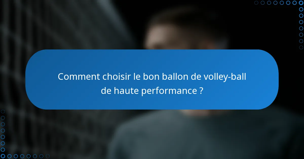 Comment choisir le bon ballon de volley-ball de haute performance ?