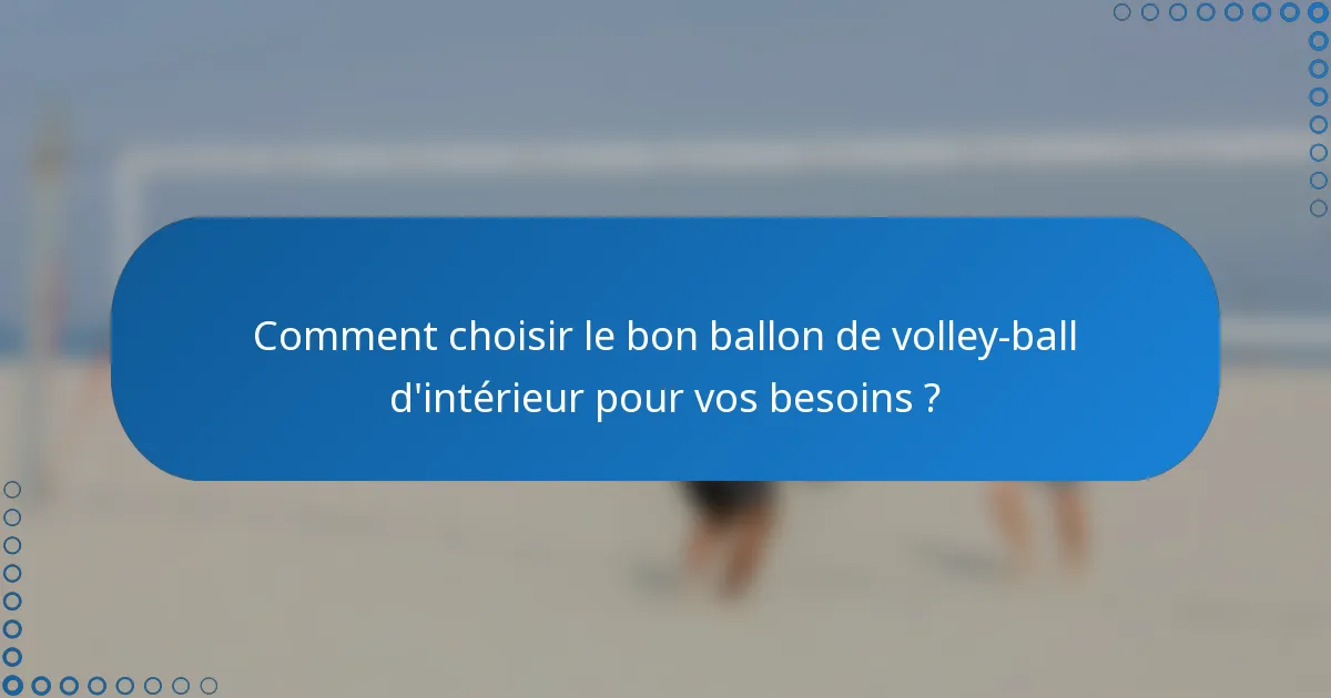 Comment choisir le bon ballon de volley-ball d'intérieur pour vos besoins ?