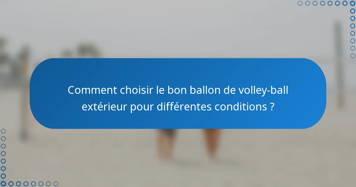 Comment choisir le bon ballon de volley-ball extérieur pour différentes conditions ?