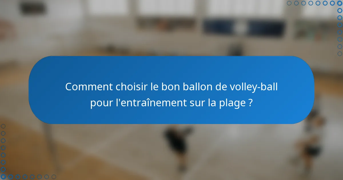 Comment choisir le bon ballon de volley-ball pour l'entraînement sur la plage ?
