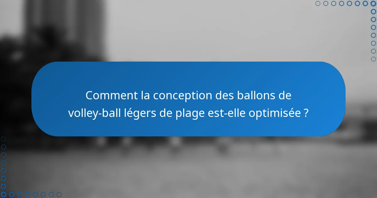 Comment la conception des ballons de volley-ball légers de plage est-elle optimisée ?