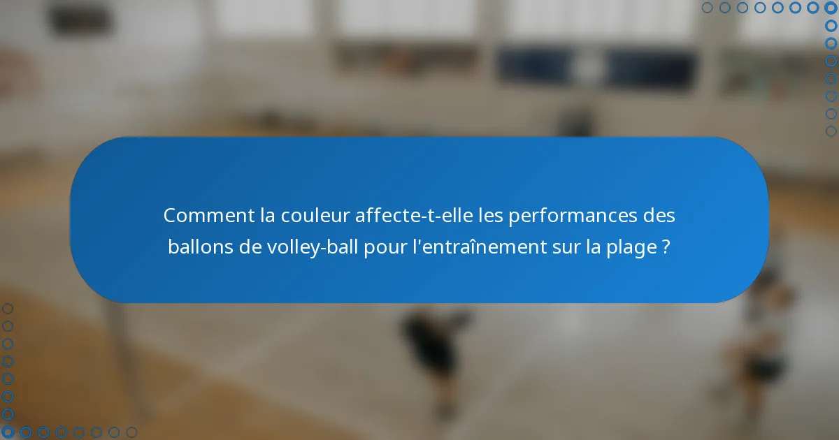 Comment la couleur affecte-t-elle les performances des ballons de volley-ball pour l'entraînement sur la plage ?