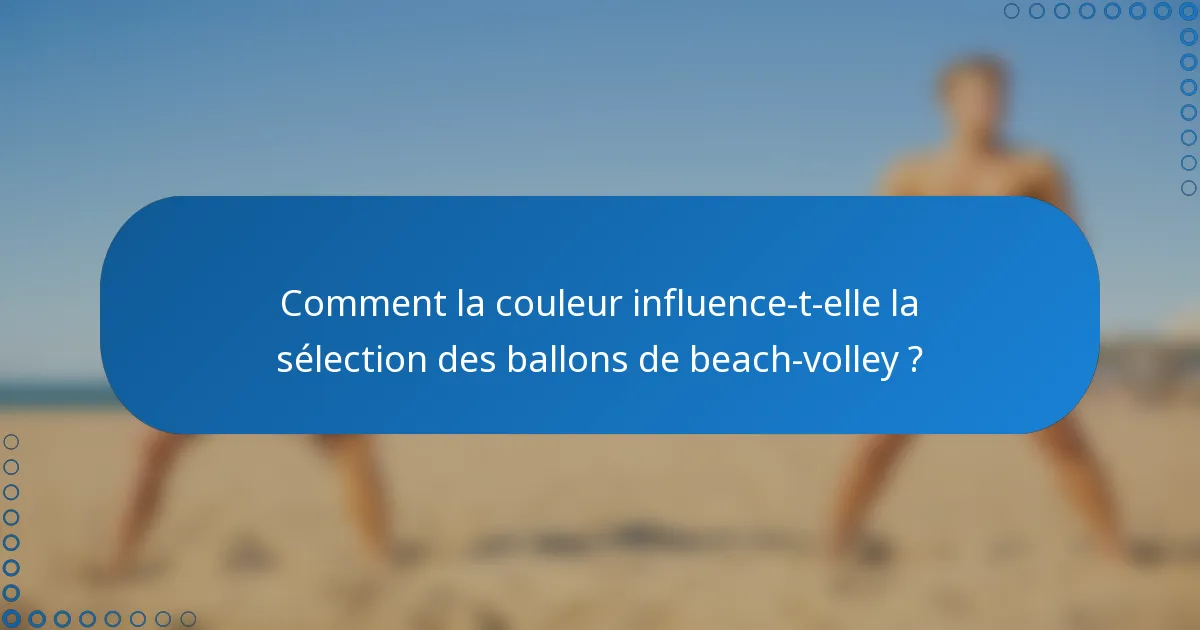 Comment la couleur influence-t-elle la sélection des ballons de beach-volley ?