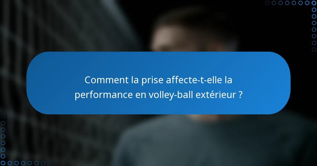 Comment la prise affecte-t-elle la performance en volley-ball extérieur ?