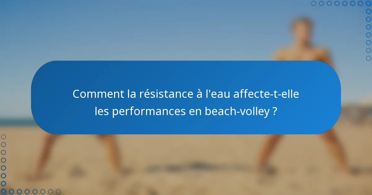 Comment la résistance à l'eau affecte-t-elle les performances en beach-volley ?