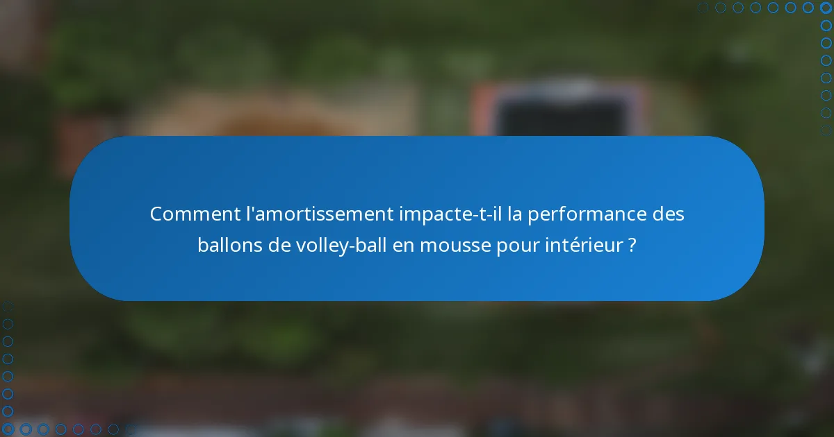 Comment l'amortissement impacte-t-il la performance des ballons de volley-ball en mousse pour intérieur ?