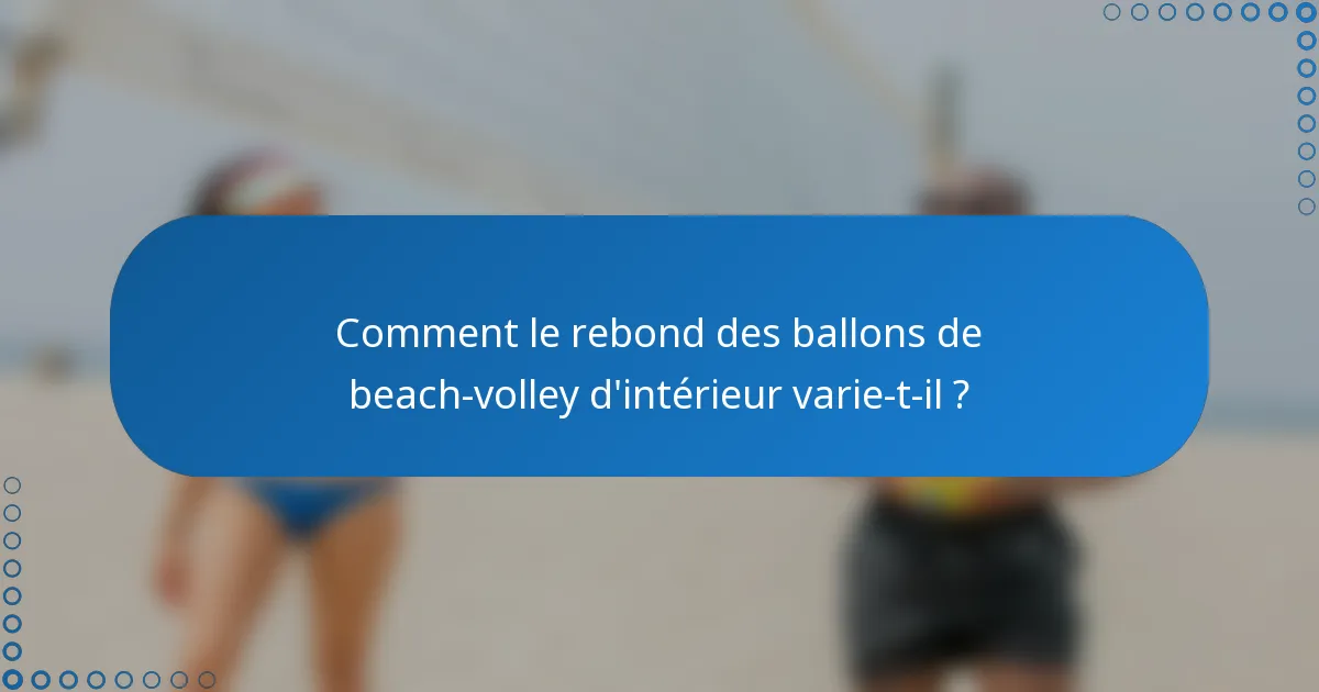 Comment le rebond des ballons de beach-volley d'intérieur varie-t-il ?