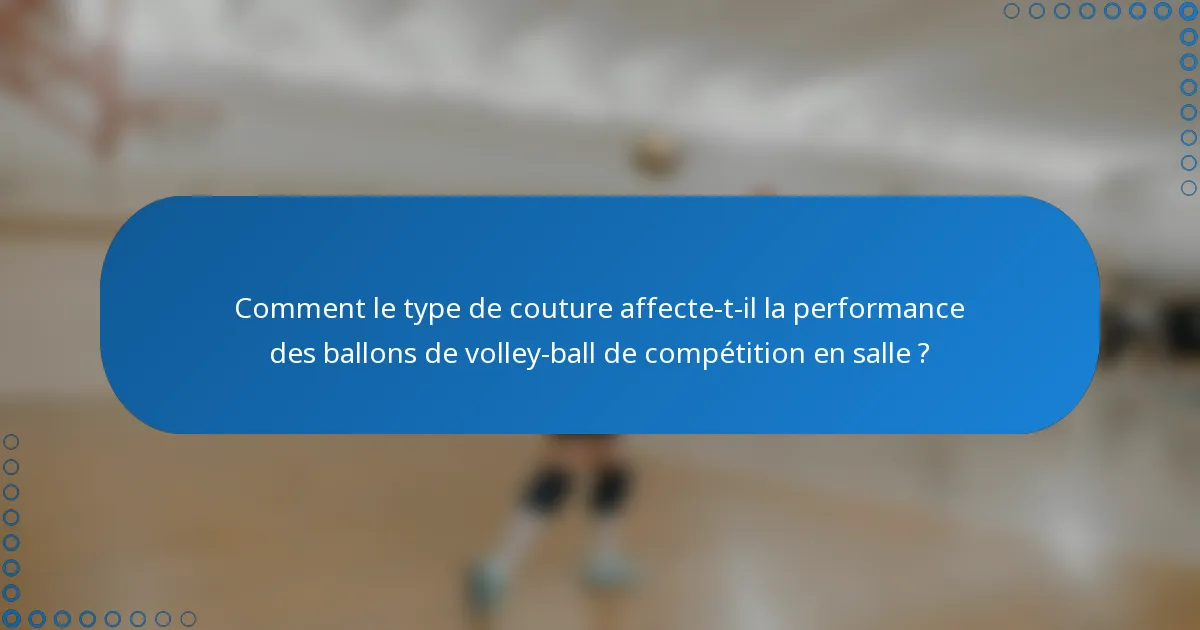 Comment le type de couture affecte-t-il la performance des ballons de volley-ball de compétition en salle ?