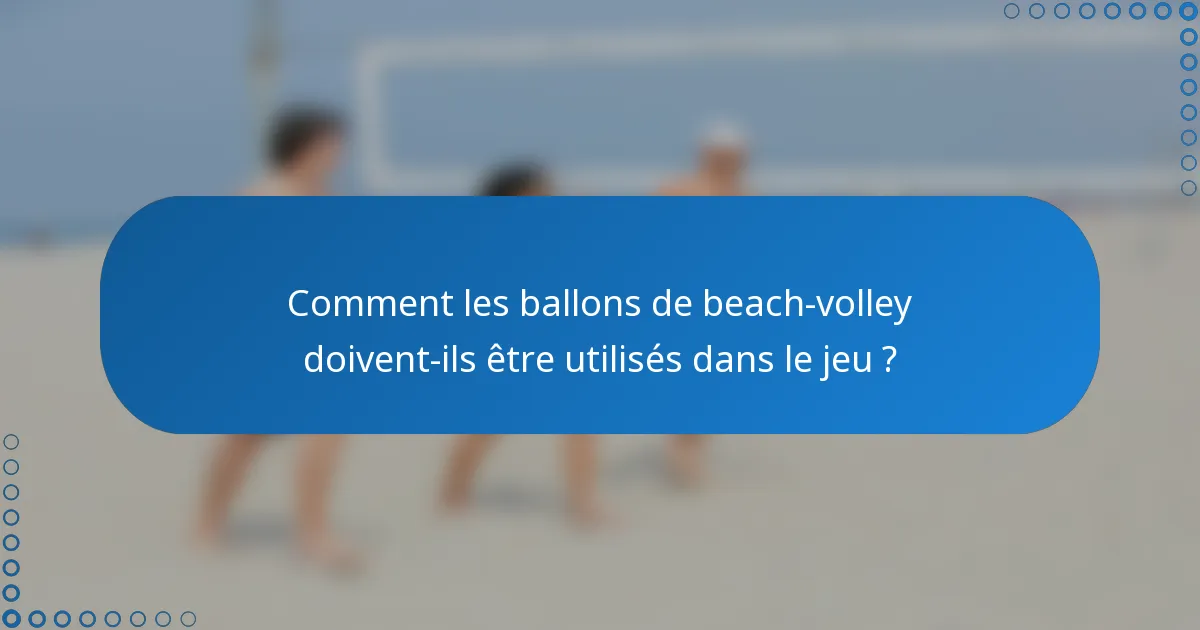 Comment les ballons de beach-volley doivent-ils être utilisés dans le jeu ?