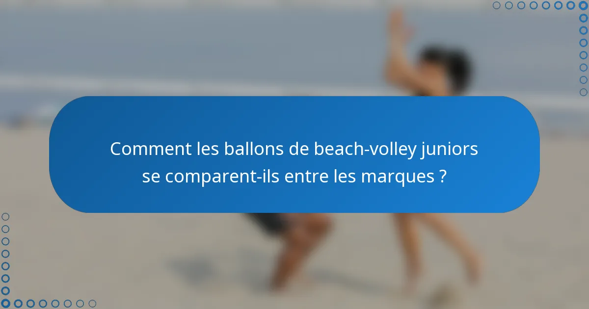 Comment les ballons de beach-volley juniors se comparent-ils entre les marques ?
