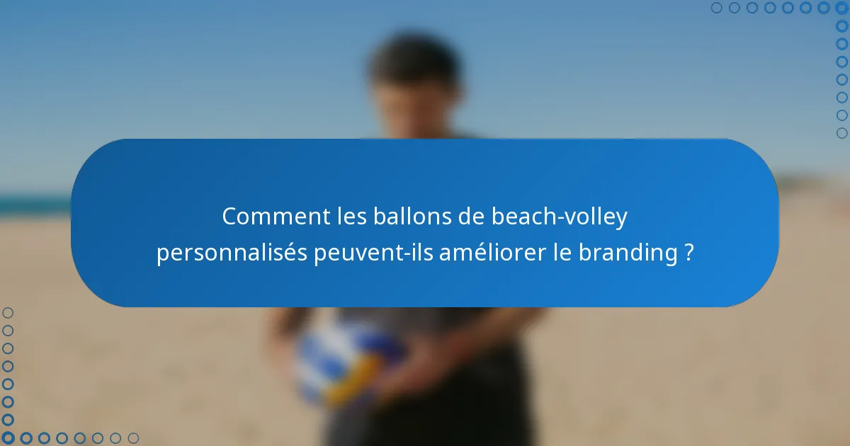 Comment les ballons de beach-volley personnalisés peuvent-ils améliorer le branding ?