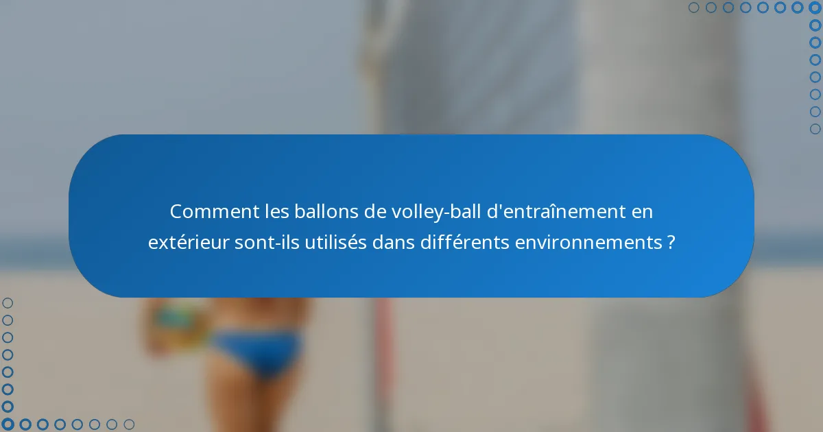 Comment les ballons de volley-ball d'entraînement en extérieur sont-ils utilisés dans différents environnements ?
