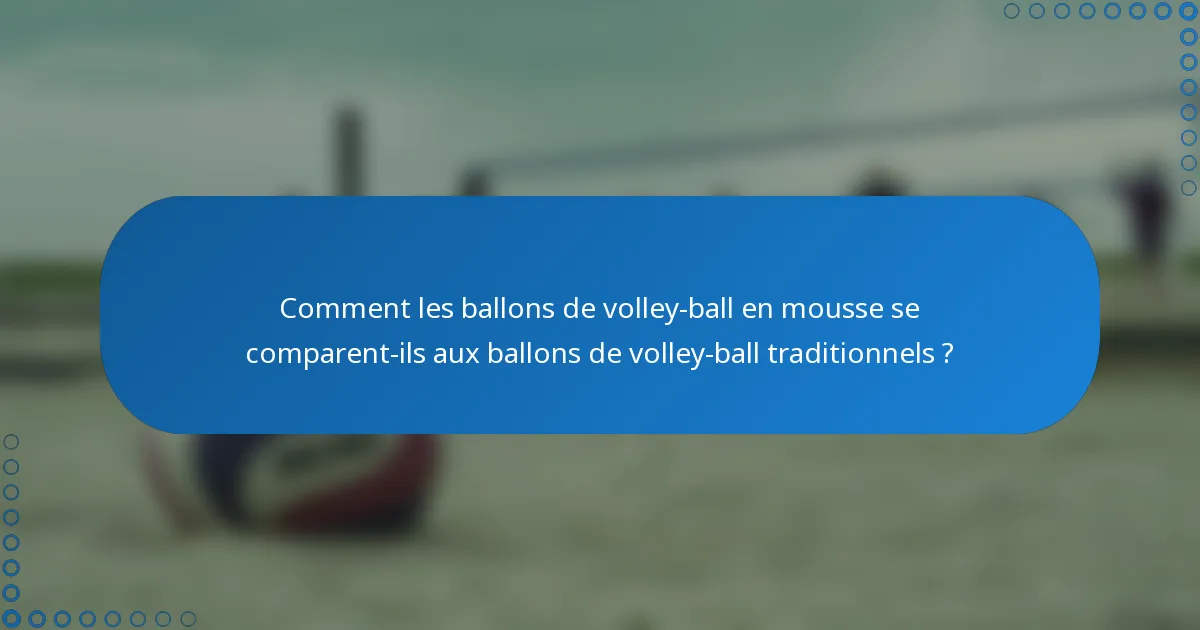 Comment les ballons de volley-ball en mousse se comparent-ils aux ballons de volley-ball traditionnels ?