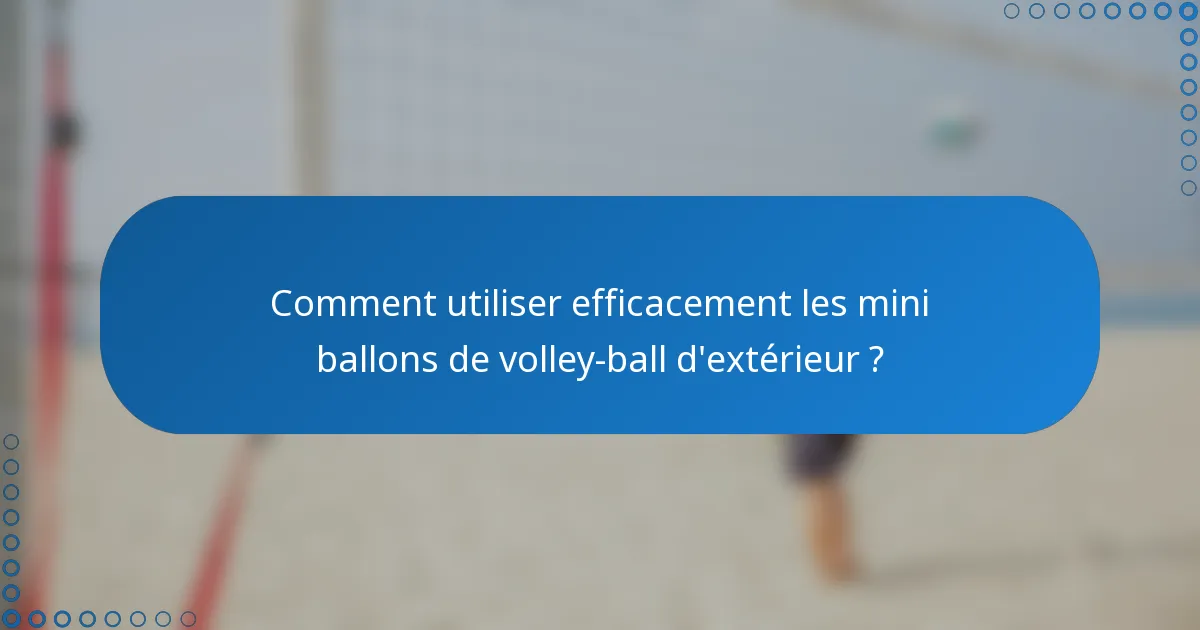 Comment utiliser efficacement les mini ballons de volley-ball d'extérieur ?