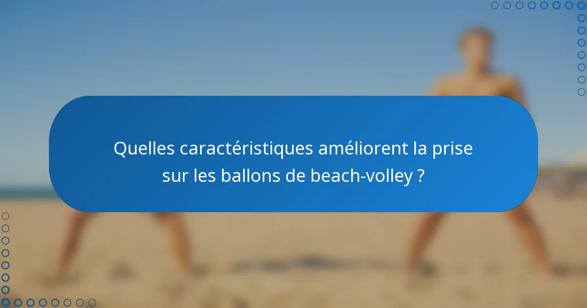 Quelles caractéristiques améliorent la prise sur les ballons de beach-volley ?