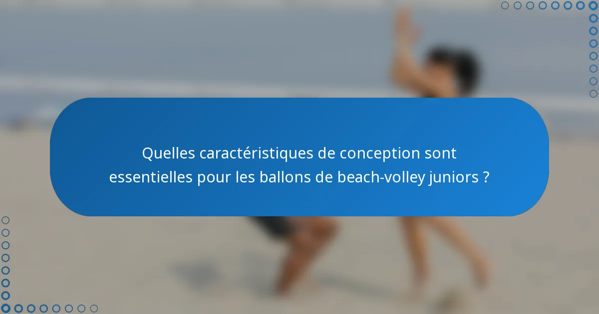 Quelles caractéristiques de conception sont essentielles pour les ballons de beach-volley juniors ?