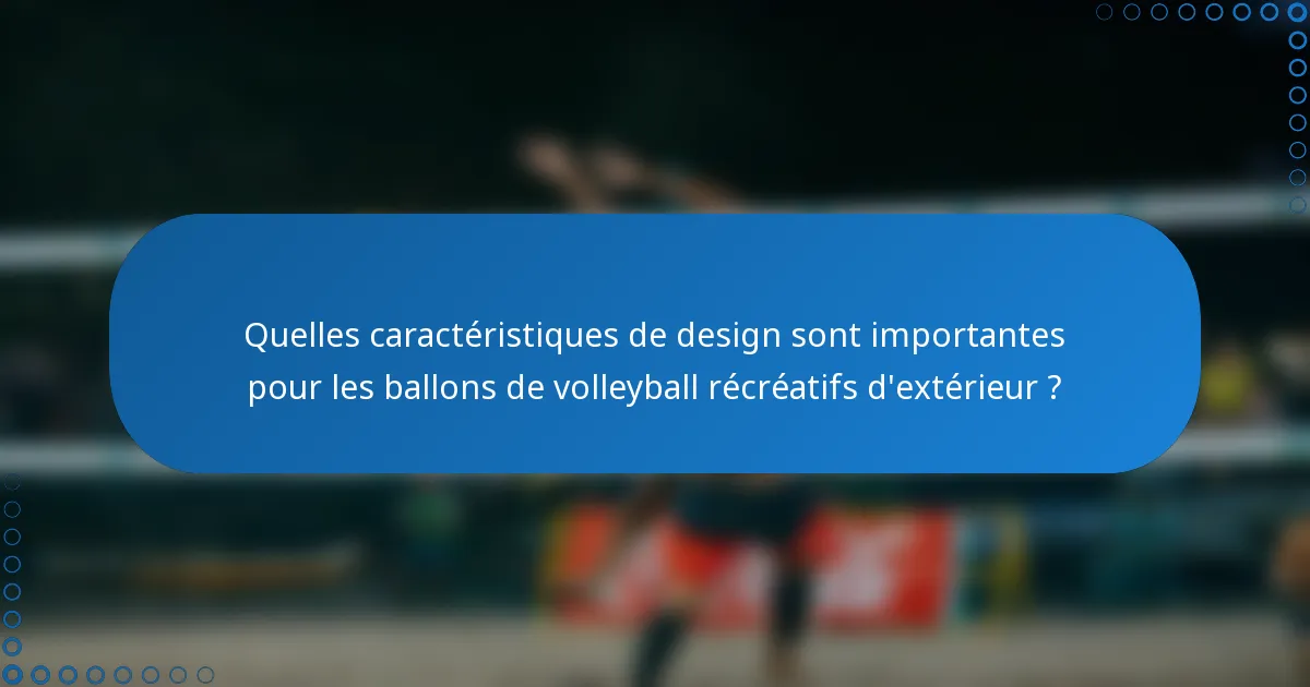 Quelles caractéristiques de design sont importantes pour les ballons de volleyball récréatifs d'extérieur ?