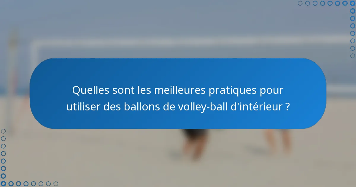 Quelles sont les meilleures pratiques pour utiliser des ballons de volley-ball d'intérieur ?