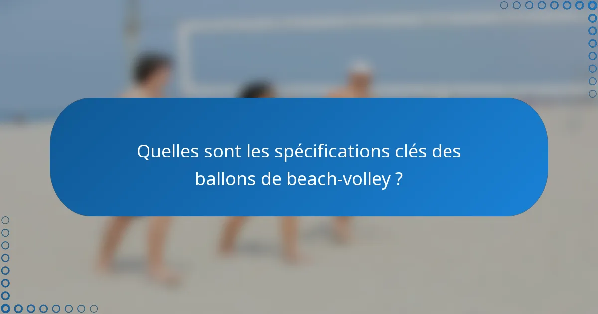 Quelles sont les spécifications clés des ballons de beach-volley ?