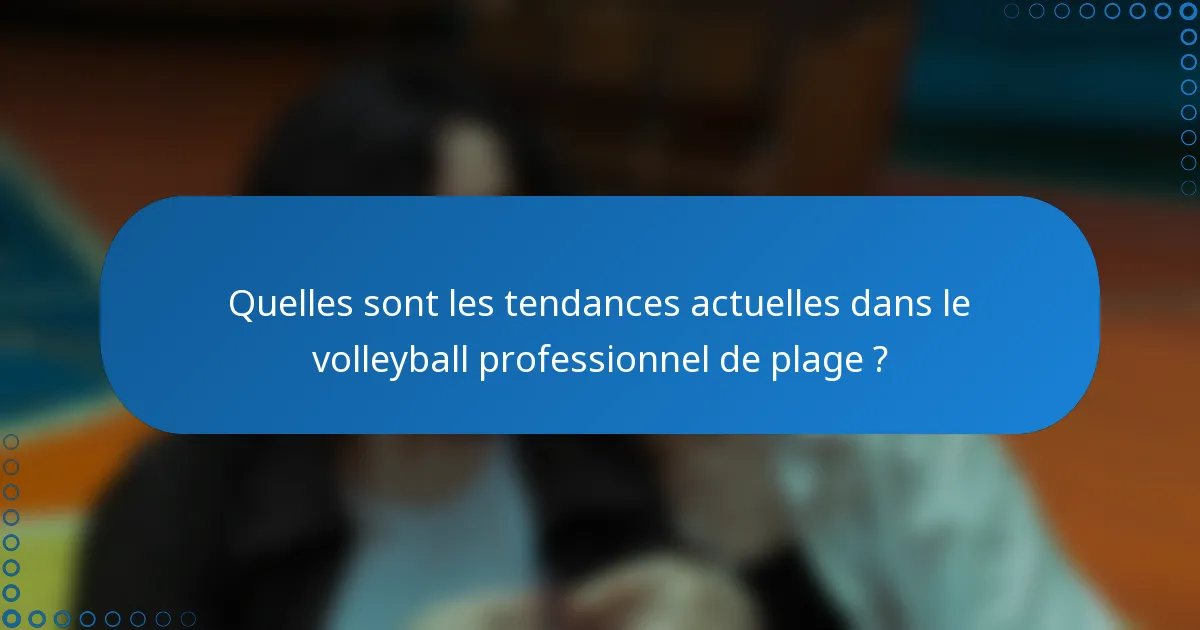 Quelles sont les tendances actuelles dans le volleyball professionnel de plage ?