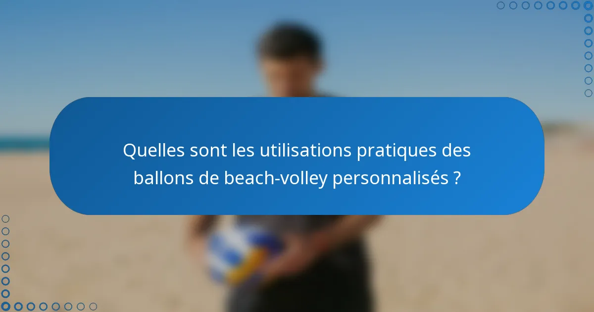 Quelles sont les utilisations pratiques des ballons de beach-volley personnalisés ?