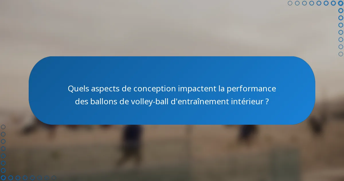 Quels aspects de conception impactent la performance des ballons de volley-ball d'entraînement intérieur ?