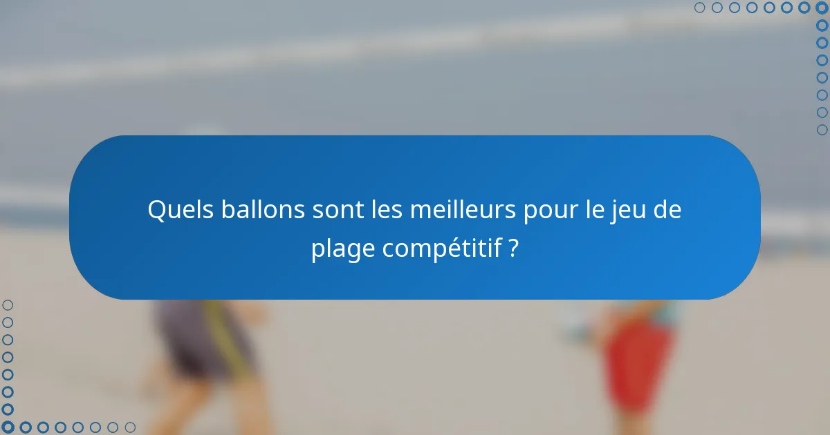 Quels ballons sont les meilleurs pour le jeu de plage compétitif ?