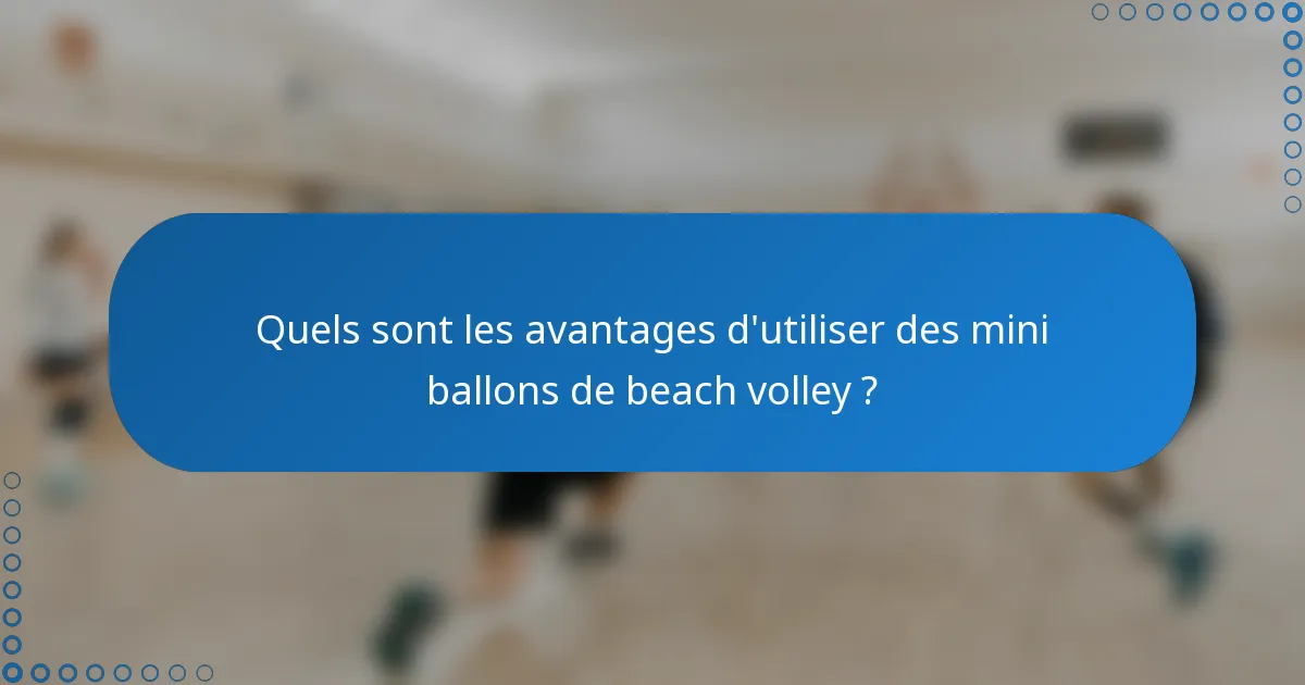 Quels sont les avantages d'utiliser des mini ballons de beach volley ?