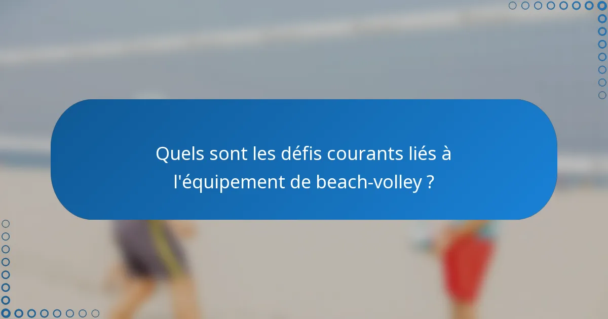 Quels sont les défis courants liés à l'équipement de beach-volley ?